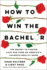 How to Win the Bachelor: the Secret to Finding Love and Fame on America's Favorite Reality Show