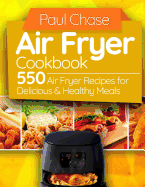 Air Fryer Cookbook: 550 Air Fryer Recipes for Delicious and Healthy Meals