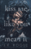 Kiss Me Like You Mean It: a Novel