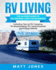 Rv Living: the Ultimate Guide to Motorhome Living for Beginners Including Tips on Rv Camping, Rv Boondocking, Rv Living Essentials and Rving Fulltime