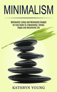 Minimalism: Minimalist Living and Minimalist Budget (an Easy Guide to a Meaningful, Simple, Happy and Decluttered Life)