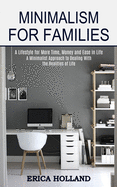 Minimalism for Families: a Minimalist Approach to Dealing With the Realities of Life (a Lifestyle for More Time, Money and Ease in Life)