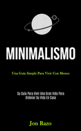 Minimalismo: Una gu�a simple para vivir con menos (Su gu�a para vivir una gran vida para ordenar su vida en casa)