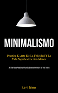 Minimalismo: Practica el arte de la felicidad y la vida significativa con menos (28 d�as pasos para simplificar su ordenaci�n mejore su vida entera)