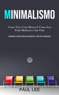 Minimalismo: Como viver com menos e como isso pode melhorar a sua vida (Estrat�gias e estilo de vida para simplificar a vida para principiantes)