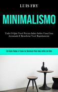 Minimalismo: Tudo o que voc� precisa saber sobre uma casa arrumada e beneficiar voc� bn rapidamente (Um guia passo a passo de t�cnicas para esse estilo de vida)