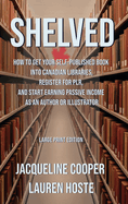 Shelved: How to Get Your Self-Published Book Into Canadian Libraries, Register for PLR, and Start Earning Passive Income as an Author or Illustrator