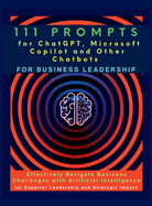 111 Prompts for Chatgpt, Microsoft Copilot and Other Chatbots for Business Leadership: Effectively Navigate Business Challenges With Artificial...for Superior Leadership and Strategic Impact