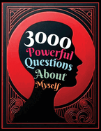3000 Powerful Questions About Myself: Insightful Questions for Personal Reflection and Self-Discovery