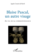 Blaise Pascal, un autre visage: Au fil de sa correspondance