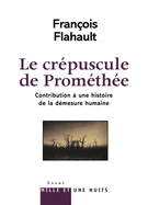 Le Cr�puscule de Prom�th�e. Contribution � l'histoire de la d�mesure humaine