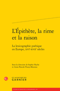 L'�pith�te, La Rime Et La Raison: La Lexicographie Po�tique En Europe, Xvie-Xviie Si�cles (Etudes Et Essais Sur La Renaissance) (French Edition)
