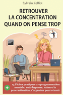 Retrouver la concentration quand on pense trop: Reprogrammation mentale, auto-hypnose, pour vaincre la procrastination et s'organiser pour r�ussir