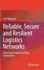 Reliable, Secure and Resilient Logistics Networks