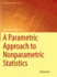 A Parametric Approach to Nonparametric Statistics