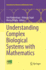 Understanding Complex Biological Systems With Math
