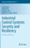 Industrial Control Systems Security and Resiliency: Practice and Theory