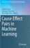 Cause Effect Pairs in Machine Learning