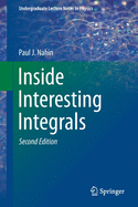 Inside Interesting Integrals: A Collection of Sneaky Tricks, Sly Substitutions, and Numerous Other Stupendously Clever, Awesomely Wicked, and Devilishly Seductive Maneuvers for Computing Hundreds of Perplexing Definite Integrals from Physics...