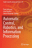Automatic Control, Robotics, and Information Processing
