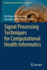 Signal Processing Techniques for Computational Health Informatics