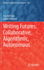 Writing Futures: Collaborative, Algorithmic, Autonomous: 969 (Studies in Computational Intelligence, 969) [Hardcover] [Jun 19, 2021] Duin, Ann Hill and Pedersen, Isabel