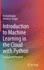 Introduction to Machine Learning in the Cloud With Python: Concepts and Practices