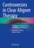 Controversies in Clear Aligner Therapy: Contemporary Perspectives, Limitations, and Solutions