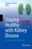 Staying Healthy With Kidney Disease: a Complete Guide for Patients