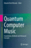 Quantum Computer Music: Foundations, Methods and Advanced Concepts [Hardcover] [Nov 01, 2022] Miranda, Eduardo Reck