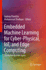 Embedded Machine Learning for Cyber-Physical, Iot,