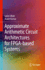 Approximate Arithmetic Circuit Architectures for Fpga-Based Systems
