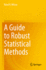 A Guide to Robust Statistical Methods