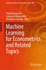 Machine Learning for Econometrics and Related Topi