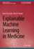 Explainable Machine Learning in Medicine (Synthesis Lectures on Engineering, Science, and Technology)