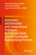 Automation and Innovation With Computational Techniques for Futuristic Smart, Safe and Sustainable Manufacturing Processes