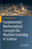 Fundamental Mathematical Concepts for Machine Learning in Science