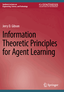 Information Theoretic Principles for Agent Learning (Synthesis Lectures on Engineering, Science, and Technology)