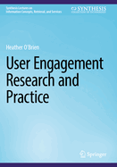 User Engagement Research and Practice (Synthesis Lectures on Information Concepts, Retrieval, and Services)