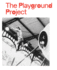 The Playground Project [Begleitpublikation Zur Gleichnamigen Ausstellung in Der Kunsthalle Z�rich, 20. 2. -15. 5. 2016] Burkhalter, Gabriela (Hrsg. )