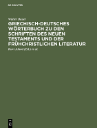 Griechisch-Deutsches W�rterbuch Zu Den Schriften Des Neuen Testaments Und Der Fr�hchristlichen Literatur