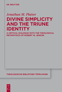 Divine Simplicity and the Triune Identity: a Critical Dialogue With the Theological Metaphysics of Robert W. Jenson (Theologische Bibliothek T�pelmann, 195)