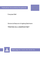 Simone De Beauvoir Et Ingeborg Bachmann. Tristan Ou L'Androgyne? : La Femme Et Son Amour (Europ�ische Hochschulschriften / European University Studies...Universitaires Europ�ennes) (French Edition)