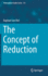 The Concept of Reduction (Philosophical Studies Series, 121)