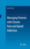 Managing Patients With Chronic Pain and Opioid Addiction