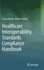 Healthcare Interoperability Standards Compliance Handbook: Conformance and Testing of Healthcare Data Exchange Standards