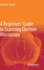 A Beginners' Guide to Scanning Electron Microscopy