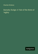 Barnaby Rudge: A Tale of the Riots of 'eighty