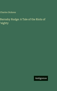 Barnaby Rudge: A Tale of the Riots of 'eighty