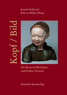 Kopf, Bild. Die B�ste in Mittelalter Und Fr�her Neuzeit. Kohl, Jeanette (Hrsg. )